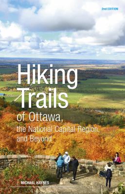 Hiking Trails of Ottawa, the National Capital Region and Beyond by Michael Haynes